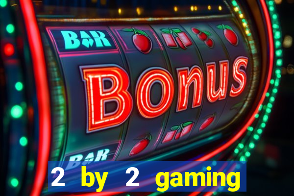 2 by 2 gaming casino sites