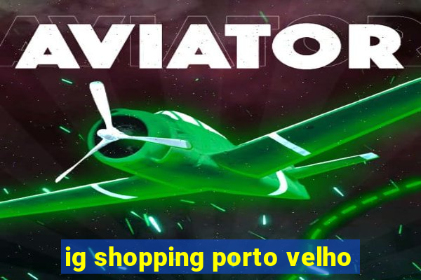 ig shopping porto velho