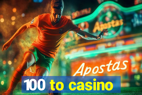 100 to casino