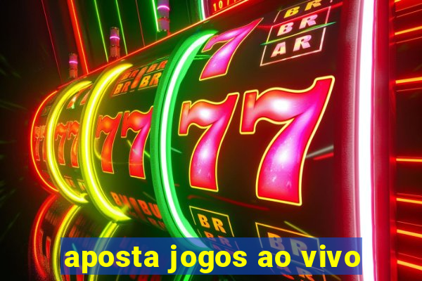 aposta jogos ao vivo