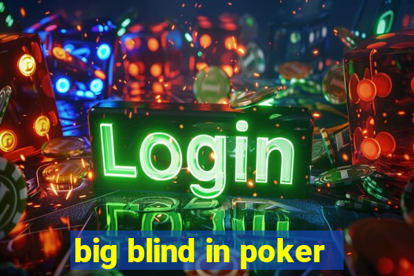 big blind in poker