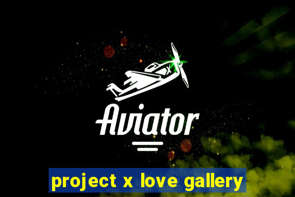 project x love gallery