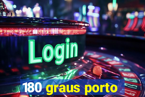 180 graus porto