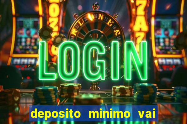 deposito minimo vai de bet