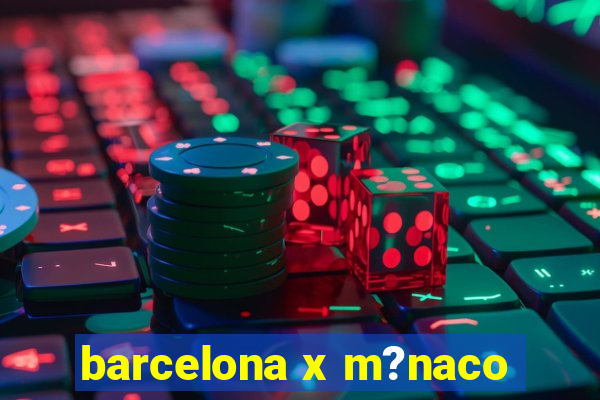 barcelona x m?naco