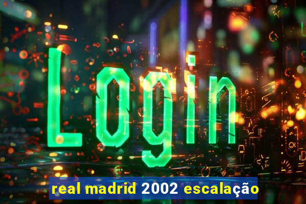 real madrid 2002 escalação