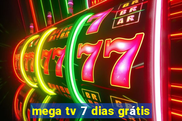 mega tv 7 dias grátis