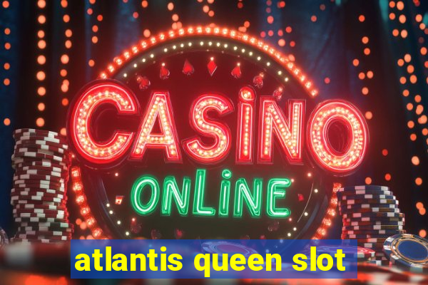 atlantis queen slot