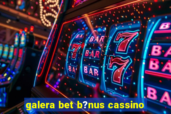 galera bet b?nus cassino