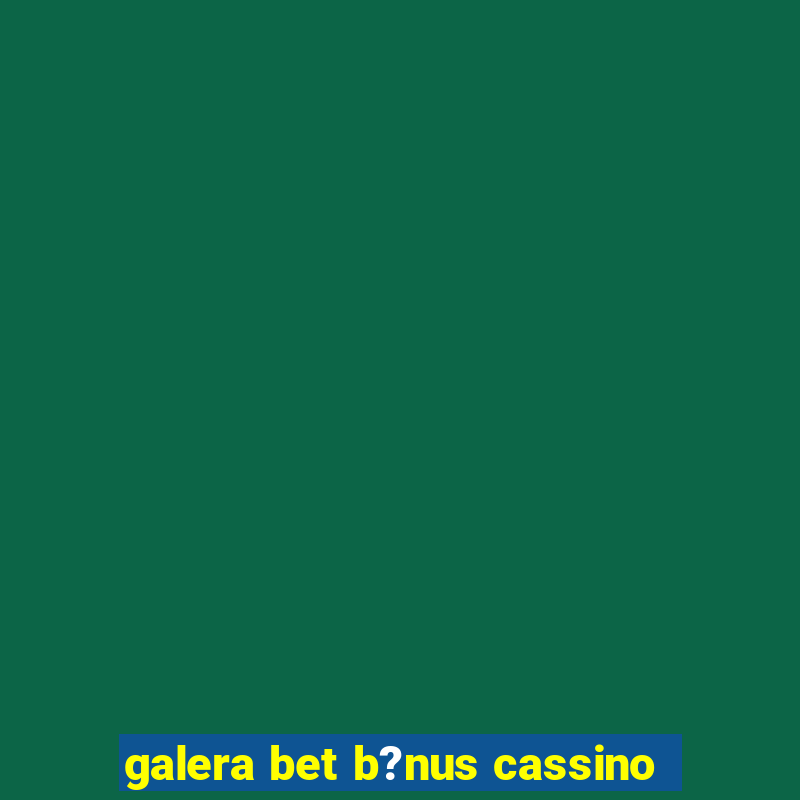 galera bet b?nus cassino