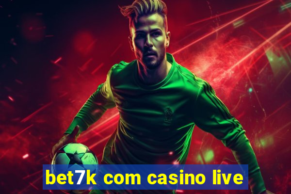 bet7k com casino live