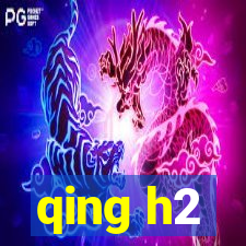 qing h2