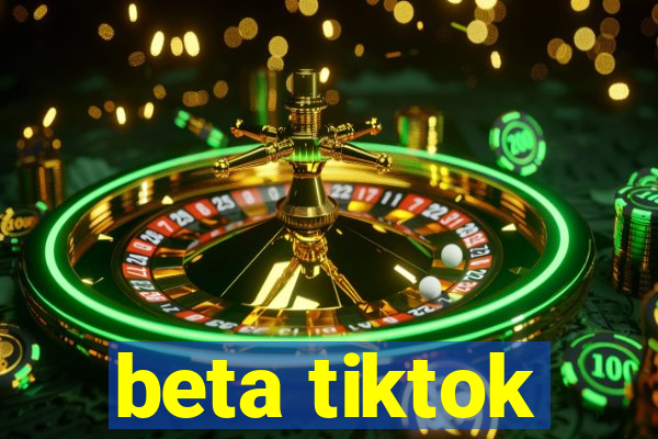 beta tiktok