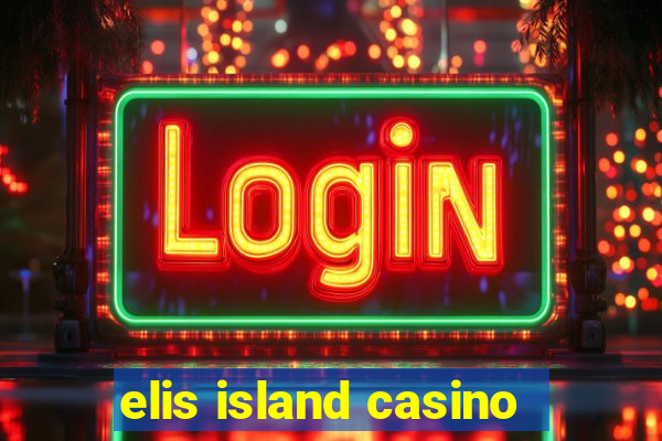 elis island casino