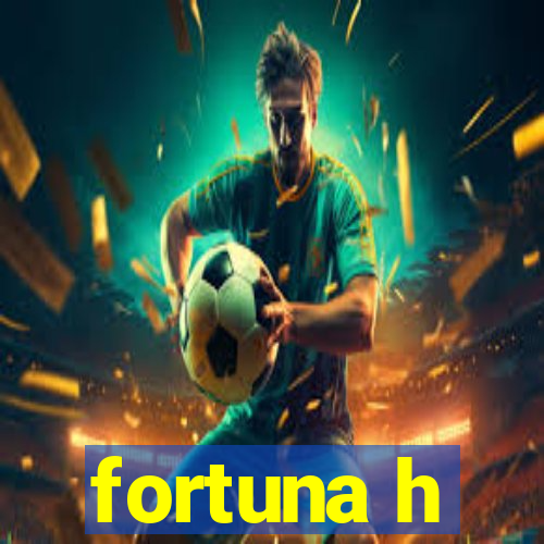 fortuna h