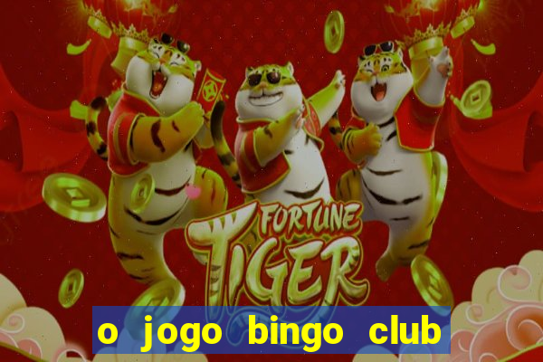 o jogo bingo club paga mesmo