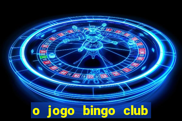 o jogo bingo club paga mesmo