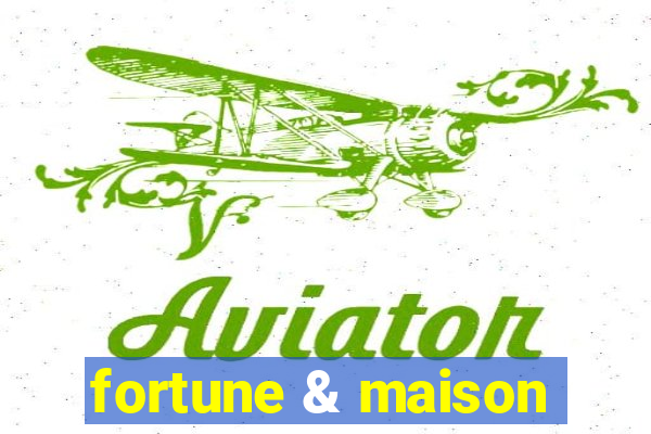 fortune & maison