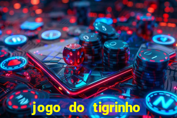 jogo do tigrinho para ganhar dinheiro de verdade