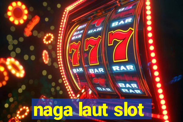 naga laut slot