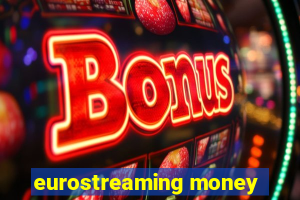 eurostreaming money