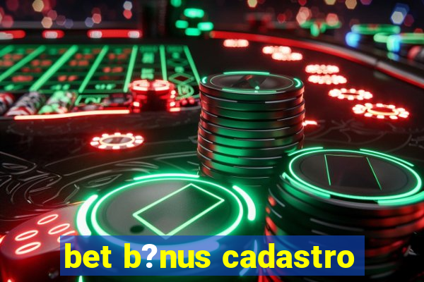 bet b?nus cadastro