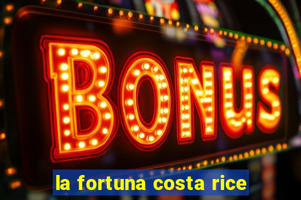 la fortuna costa rice