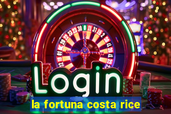 la fortuna costa rice