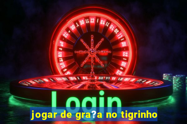 jogar de gra?a no tigrinho