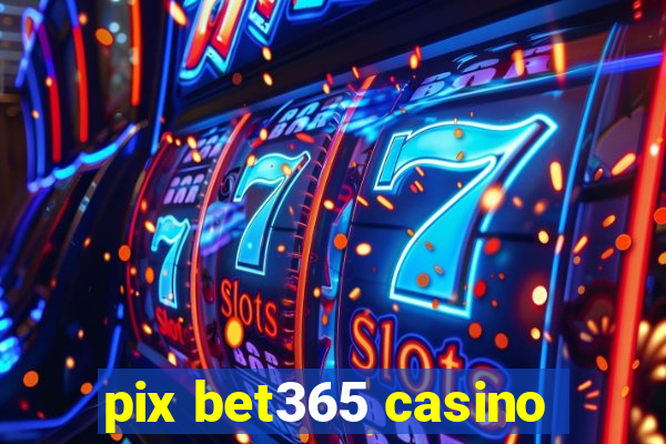 pix bet365 casino