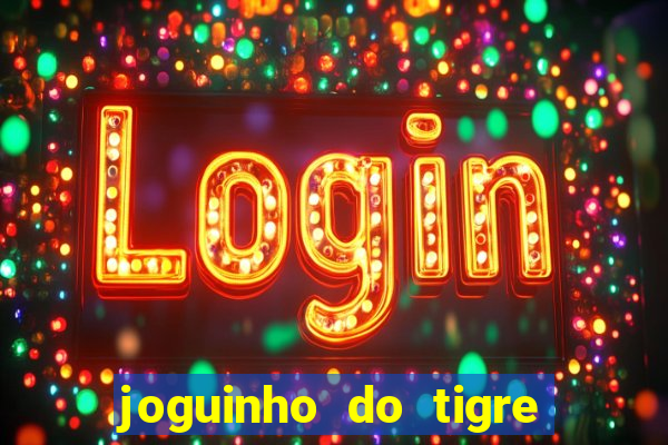 joguinho do tigre que dá dinheiro