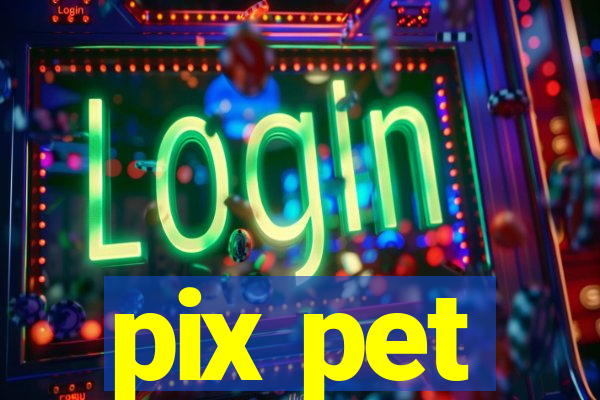 pix pet