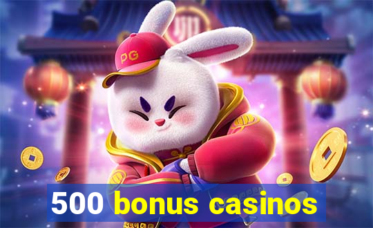 500 bonus casinos