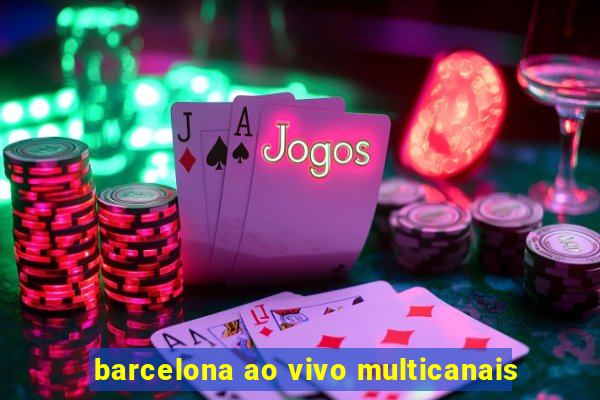 barcelona ao vivo multicanais