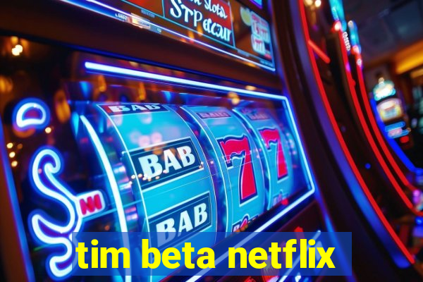 tim beta netflix