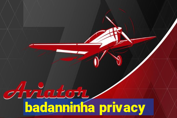 badanninha privacy