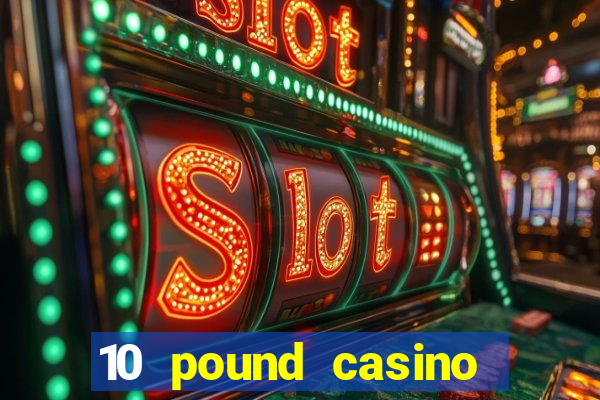 10 pound casino bonus no deposit