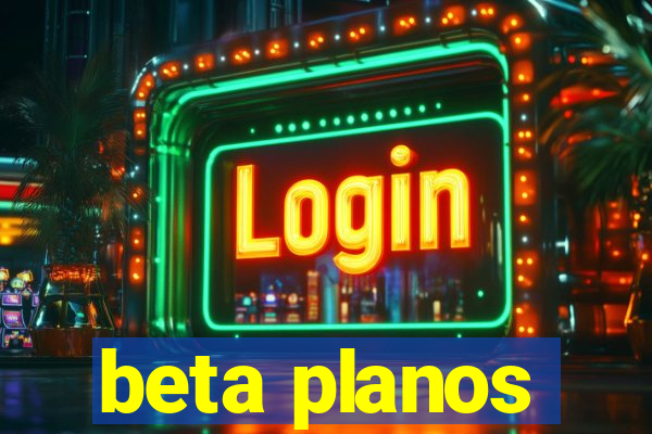 beta planos