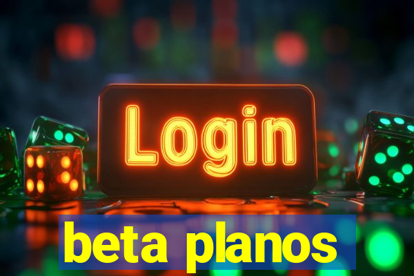 beta planos