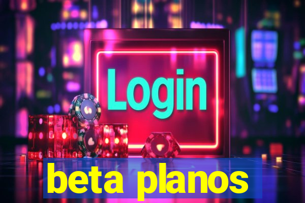 beta planos