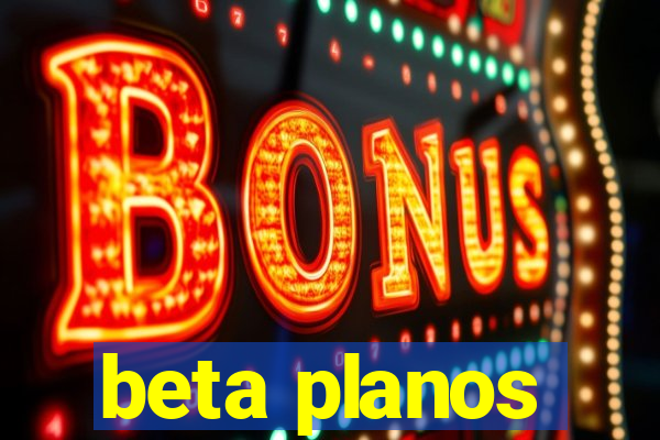 beta planos