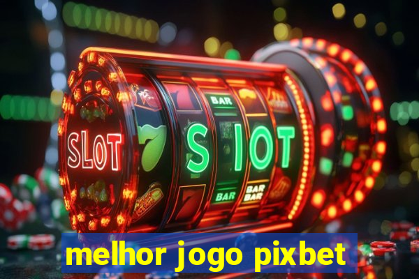 melhor jogo pixbet