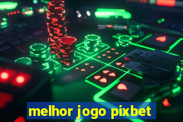 melhor jogo pixbet