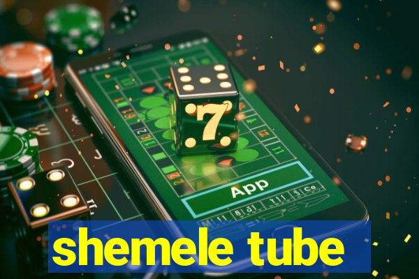 shemele tube