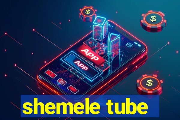 shemele tube