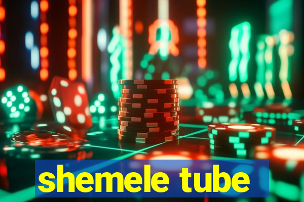 shemele tube