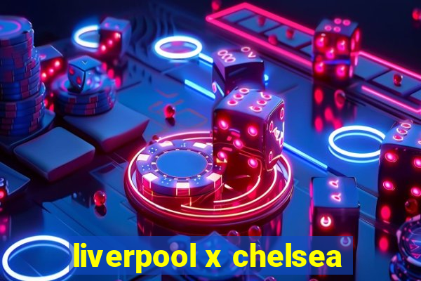 liverpool x chelsea