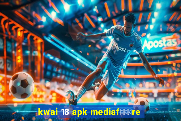 kwai 18 apk mediaf锟勶颈re