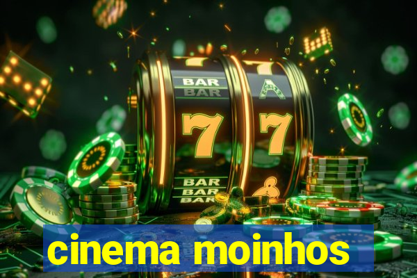 cinema moinhos