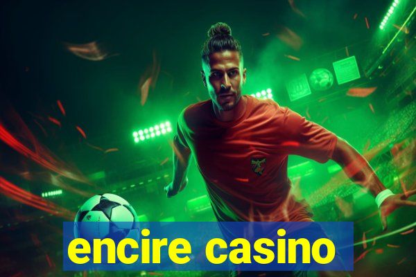 encire casino